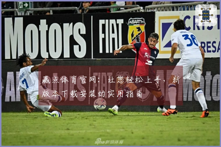 赢点体育官网：让您轻松上手，新版本下载安装的实用指南
