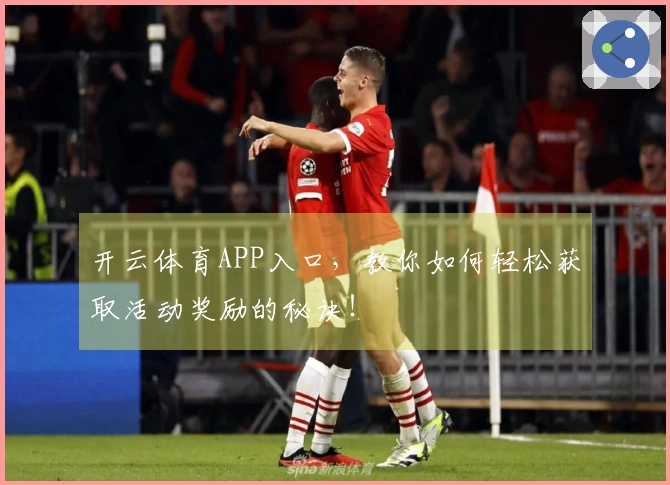 开云体育APP入口,教你如何轻松获取活动奖励的秘诀!